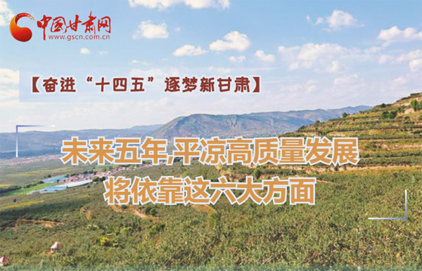 【奮進“十四五”逐夢新甘肅】未來五年，平?jīng)龈哔|(zhì)量發(fā)展將依靠這六大方面