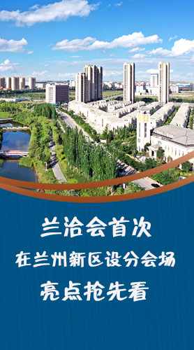 圖解|蘭洽會首次在蘭州新區(qū)設(shè)分會場，亮點搶先看！