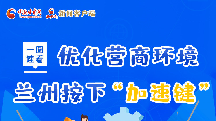 一圖速看|優(yōu)化營商環(huán)境，蘭州按下“加速鍵”