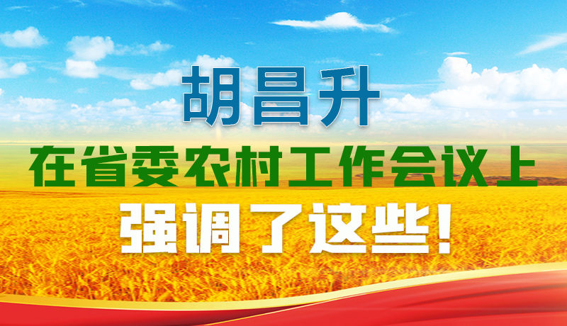  圖解|胡昌升在省委農(nóng)村工作會議上強調(diào)了這些！