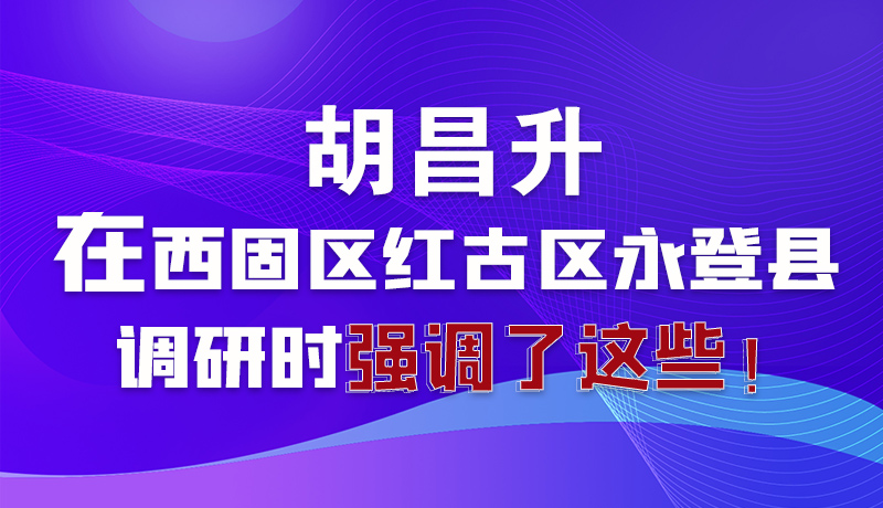 圖解|胡昌升在西固區(qū)紅古區(qū)永登縣調(diào)研時(shí)強(qiáng)調(diào)了這些！