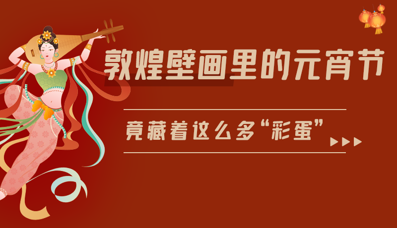 長圖|敦煌壁畫里的元宵節(jié)，竟藏著這么多“彩蛋”