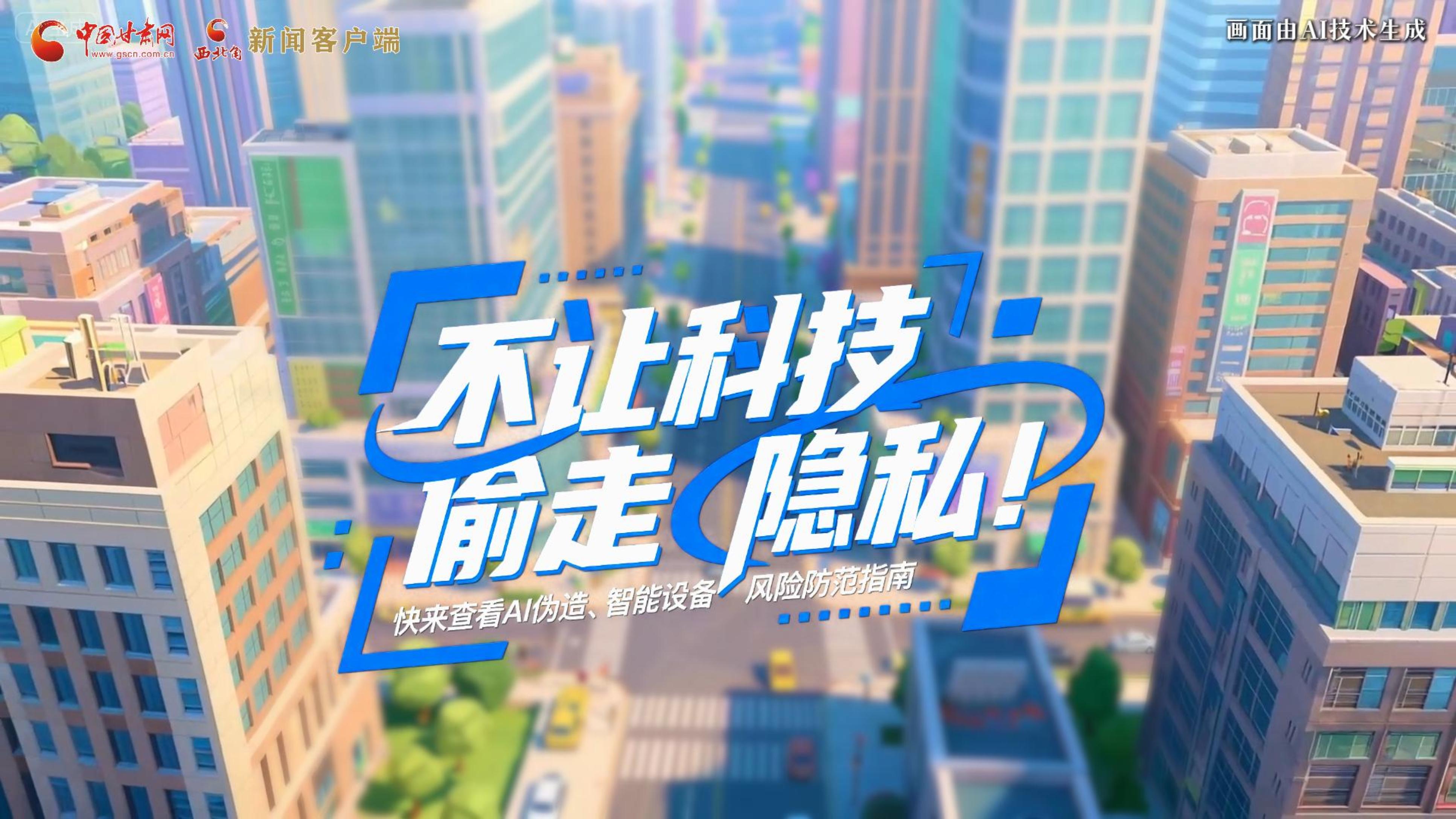 【甘快看】AI視頻|不讓科技“偷走”隱私！快來查看AI偽造、智能設(shè)備風(fēng)險防范指南！