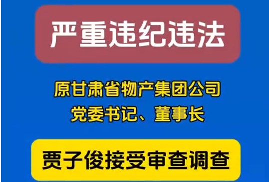原甘肅省物產(chǎn)集團(tuán)公司黨委書記、董事長賈子俊接受審查調(diào)查