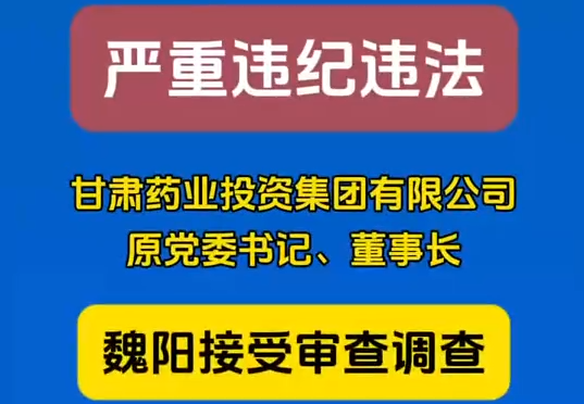 甘肅藥業(yè)投資集團(tuán)有限公司原黨委書記、董事長魏陽接受審查調(diào)查